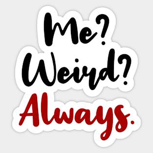 ME? WEIRD? ALWAYS! Sticker